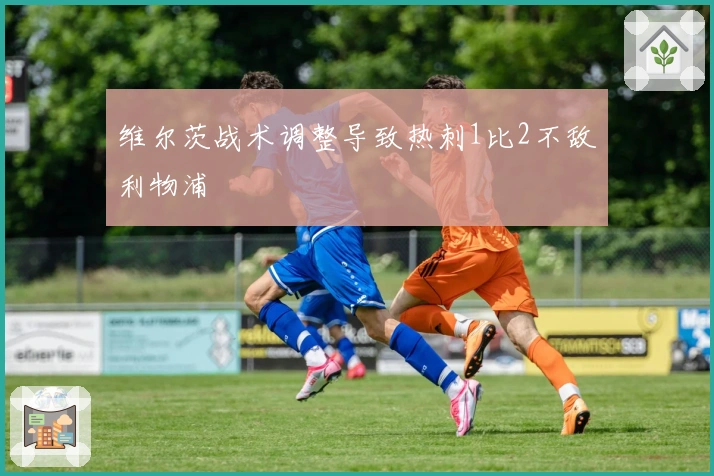维尔茨战术调整导致热刺1比2不敌利物浦